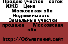 Продаю участок 6 соток ИЖС › Цена ­ 3 000 000 - Московская обл. Недвижимость » Земельные участки продажа   . Московская обл.